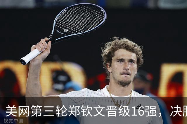 美网第三轮郑钦文晋级16强，决胜盘从0-5到7-5，最后2-1淘汰凯斯